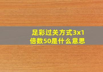 足彩过关方式3x1 倍数50是什么意思